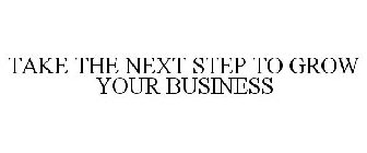 TAKE THE NEXT STEP TO GROW YOUR BUSINESS