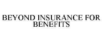 BEYOND INSURANCE FOR BENEFITS