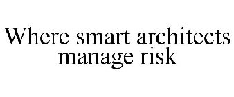 WHERE SMART ARCHITECTS MANAGE RISK