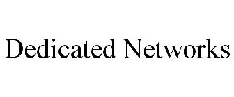 DEDICATED NETWORKS