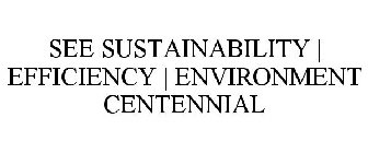 SEE SUSTAINABILITY | EFFICIENCY | ENVIRONMENT CENTENNIAL