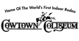 HOME OF THE WORLD'S FIRST INDOOR RODEO COWTOWN COLISEUM
