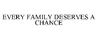 EVERY FAMILY DESERVES A CHANCE
