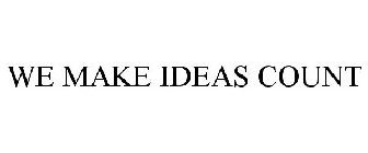 WE MAKE IDEAS COUNT