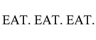 EAT. EAT. EAT.
