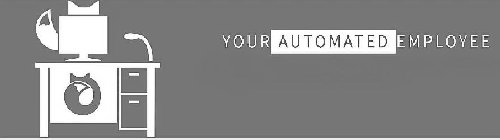 YOUR AUTOMATED EMPLOYEE