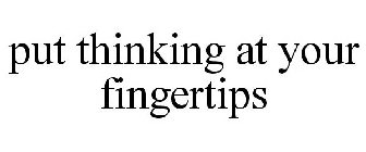 PUT THINKING AT YOUR FINGERTIPS
