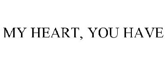 MY HEART, YOU HAVE