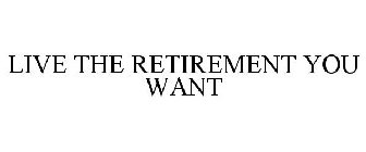 LIVE THE RETIREMENT YOU WANT