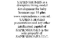 SAPIENSHOMES IS A DISRUPTIVE LIVING MODEL DEVELOPMENT FOR BABY BOOMERS AGE 55 PLUS. WWW.SAPIENSHOMES.COM URL. SAPIENS HOMES PRESENTATIONS AND ANY OTHER INTELLECTUAL CAPITAL OF SAPIENSHOMES IS THE SOLE