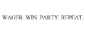 WAGER. WIN. PARTY. REPEAT.