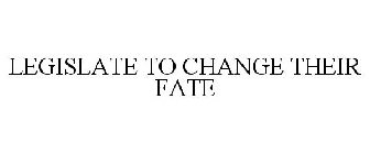LEGISLATE TO CHANGE THEIR FATE