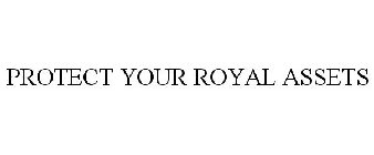 PROTECT YOUR ROYAL ASSETS