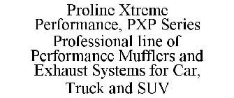 PROLINE XTREME PERFORMANCE, PXP SERIES PROFESSIONAL LINE OF PERFORMANCE MUFFLERS AND EXHAUST SYSTEMS FOR CAR, TRUCK AND SUV