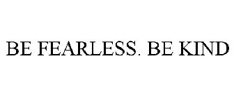BE FEARLESS. BE KIND
