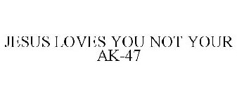 JESUS LOVES YOU NOT YOUR AK-47