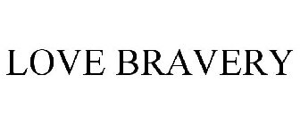 LOVE BRAVERY