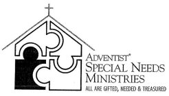 ADVENTIST SPECIAL NEEDS MINISTRIES ALL ARE GIFTED, NEEDED & TREASURED