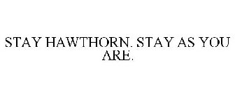 STAY HAWTHORN. STAY AS YOU ARE.