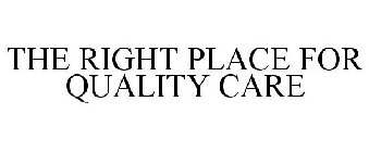 THE RIGHT PLACE FOR QUALITY CARE