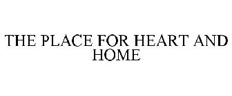 THE PLACE FOR HEART AND HOME