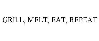 GRILL, MELT, EAT, REPEAT