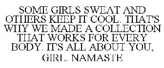 SOME GIRLS SWEAT AND OTHERS KEEP IT COOL. THAT'S WHY WE MADE A COLLECTION THAT WORKS FOR EVERY BODY. IT'S ALL ABOUT YOU, GIRL. NAMASTE