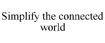 SIMPLIFY THE CONNECTED WORLD