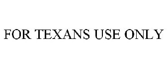 FOR TEXANS USE ONLY