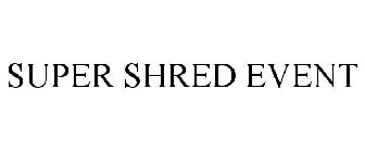 SUPER SHRED EVENT