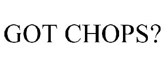 GOT CHOPS?