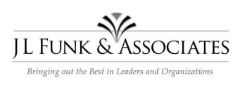 J L FUNK & ASSOCIATES BRINGING OUT THE BEST IN LEADERS AND ORGANIZATIONS