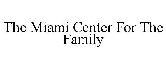 THE MIAMI CENTER FOR THE FAMILY