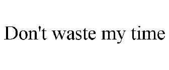 DON'T WASTE MY TIME