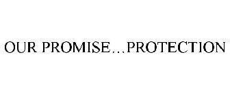 OUR PROMISE...PROTECTION