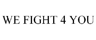 WE FIGHT 4 YOU