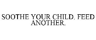 SOOTHE YOUR CHILD. FEED ANOTHER.