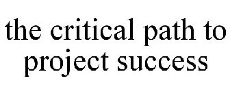 THE CRITICAL PATH TO PROJECT SUCCESS