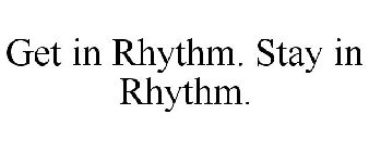 GET IN RHYTHM. STAY IN RHYTHM.