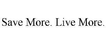 SAVE MORE. LIVE MORE.