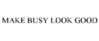 MAKE BUSY LOOK GOOD