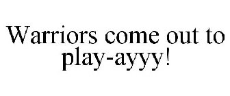 WARRIORS COME OUT TO PLAY-AYYY!
