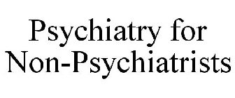 PSYCHIATRY FOR NON-PSYCHIATRISTS