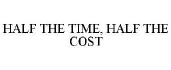 HALF THE TIME, HALF THE COST