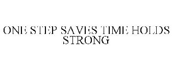 ONE STEP SAVES TIME HOLDS STRONG