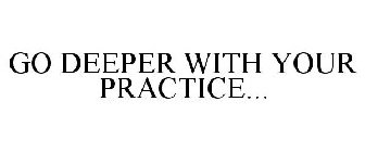 GO DEEPER WITH YOUR PRACTICE