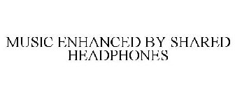 MUSIC ENHANCED BY SHARED HEADPHONES