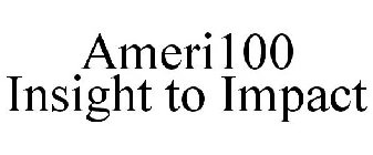 AMERI100 INSIGHT TO IMPACT