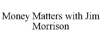 MONEY MATTERS WITH JIM MORRISON
