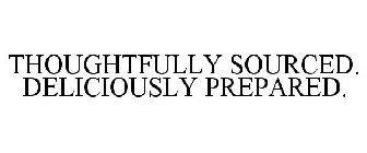 THOUGHTFULLY SOURCED. DELICIOUSLY PREPARED.